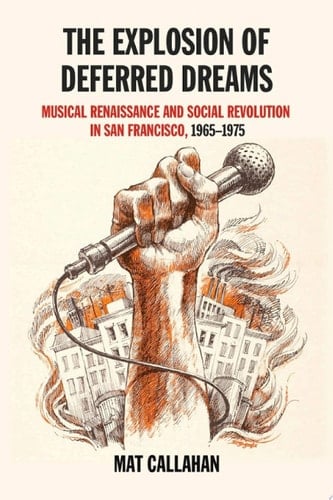 The Explosion of Deferred Dreams Musical Renaissance and Social Revolution in San Francisco, 1965–1975
