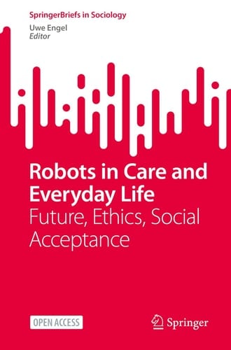 Robots in Care and Everyday Life Future, Ethics, Social Acceptance