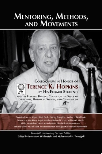 Mentoring, Methods, and Movements: Colloquium in Honor of Terence K. Hopkins by His Former Students and the Fernand Braudel Center for the Study of Economies, Historical Systems, and Civilizations