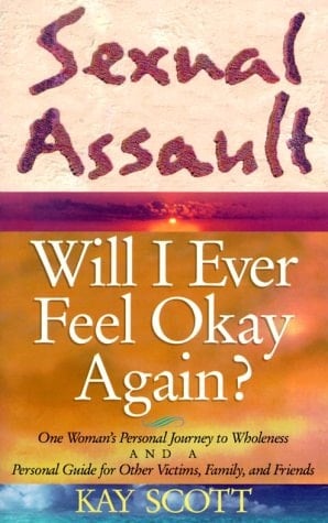 Sexual Assault Will I Ever Feel Okay Again?