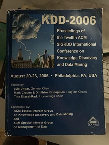 KDD-2006 Proceedings of the Twelfth ACM SIGKDD International Conference on Knowledge Discovery and Data Mining : August 20-23, 2006, Philadelphia, PA, USA