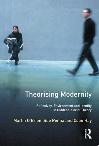Theorising Modernity Reflexivity, Environment & Identity in Giddens' Social Theory