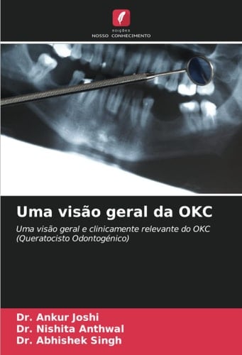 Uma visão geral da OKC: Uma visão geral e clinicamente relevante do OKC (Queratocisto Odontogénico) (Portuguese Edition)