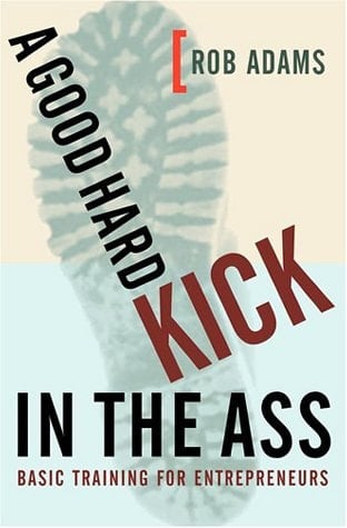 A Good Hard Kick in the Ass Basic Training for Entrepreneurs