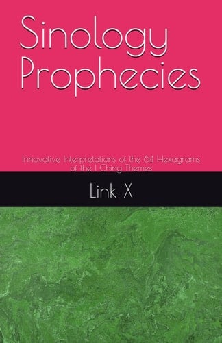 Sinology Prophecies Innovative Interpretations of the 64 Hexagrams of the I Ching Themes