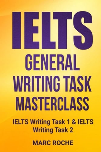 IELTS General Writing Task Masterclass ® IELTS Writing Task 1 and IELTS Writing Task 2