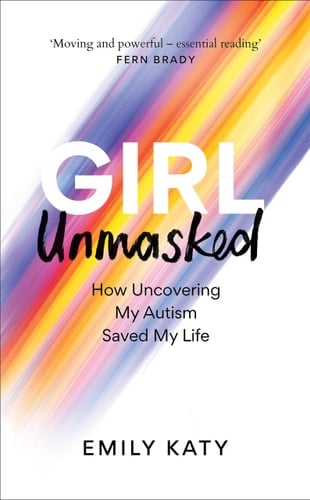 Girl Unmasked The Sunday Times Bestseller: How Uncovering My Autism Saved My Life