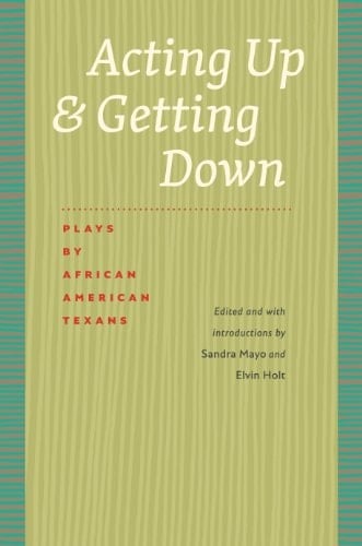 Acting Up and Getting Down: Plays by African American Texans (Southwestern Writers Collection)