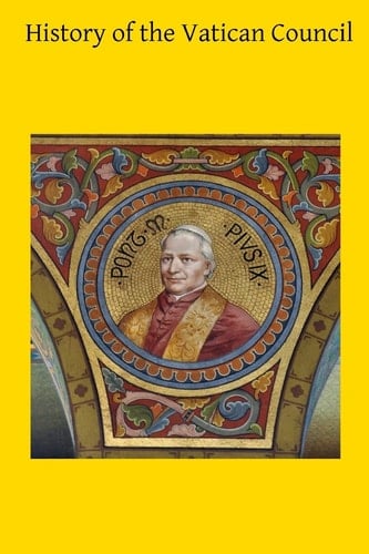 History of the Vatican Council Together with the Latin and English Text of the Papal Syllabus and the Vatican Decrees