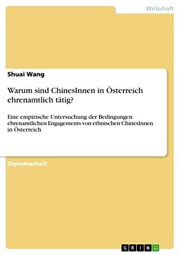 Warum sind ChinesInnen in Österreich ehrenamtlich tätig? Eine empirische Untersuchung der Bedingungen ehrenamtlichen Engagements von ethnischen ChinesInnen in Österreich