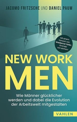 New Work Men wie wir Männer glücklicher werden und dabei die Evolution der Arbeitswelt mitgestalten