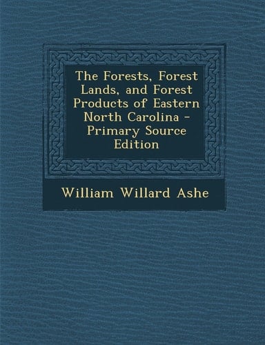 The Forests, Forest Lands, and Forest Products of Eastern North Carolina - Primary Source Edition