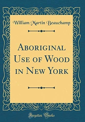 Aboriginal Use of Wood in New York (Classic Reprint)
