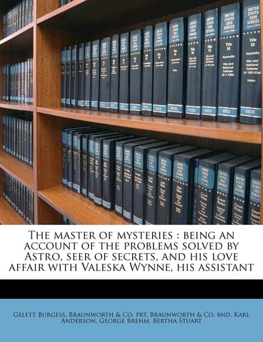 The master of mysteries: being an account of the problems solved by Astro, seer of secrets, and his love affair with Valeska Wynne, his assistant