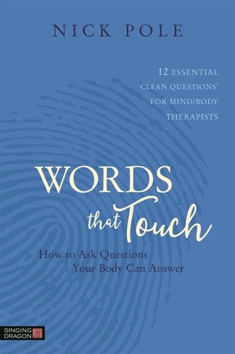 Words That Touch How to Ask Questions Your Body Can Answer - 12 Essential 'Clean Questions' for Mind/Body Therapists