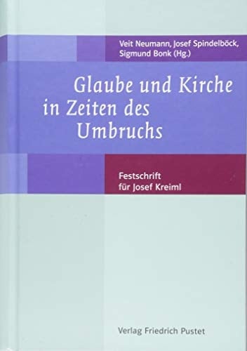 Glaube und Kirche in Zeiten des Umbruchs Festschrift für Josef Kreiml