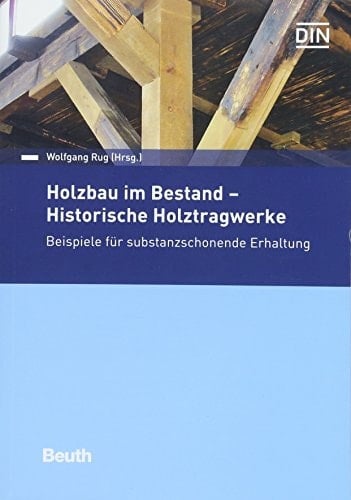 Holzbau im Bestand - Historische Holztragwerke Beispiele für substanzschonende Erhaltung