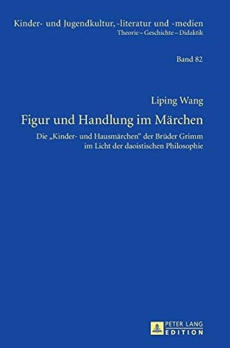Figur und Handlung im Märchen die "Kinder- und Hausmärchen" der Brüder Grimm im Licht der daoistischen Philosophie