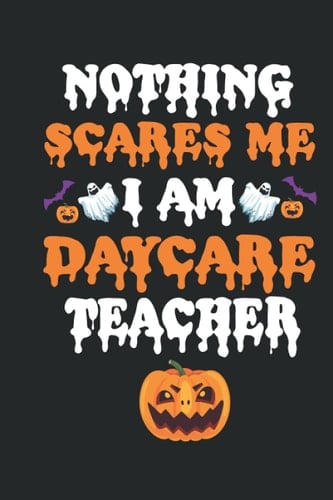 NOTHING SEARES ME I AM DAYCARE TEACHER: Halloween Journal Notebook To Write In - Halloween Themed Gifts For Teacher, Halloween Notebook & Journal Great Gift For your Teacher.