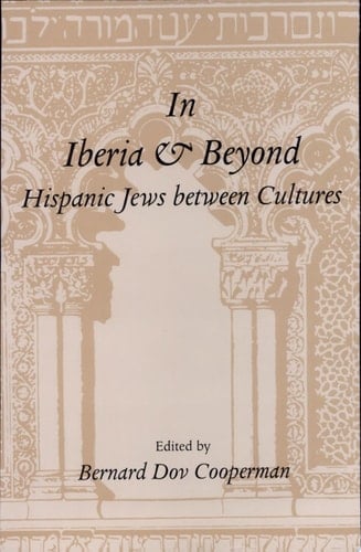 In Iberia and Beyond Hispanic Jews Between Cultures : Proceedings of a Symposium to Mark the 500th Anniversary of the Expulsion of Spanish Jewry