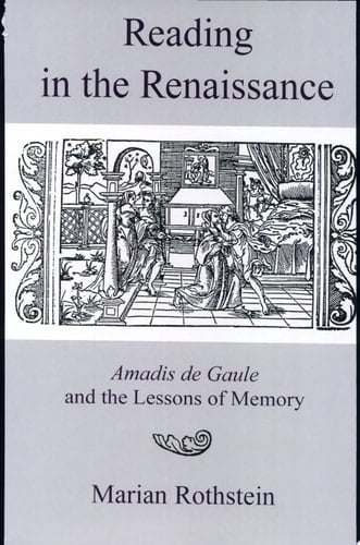 Reading in the Renaissance Amadis de Gaule and the Lessons of Memory