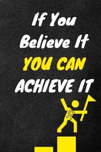 If you can believe it you can achieve it: notebook journal , believe you can , believe notebook , paperback journal