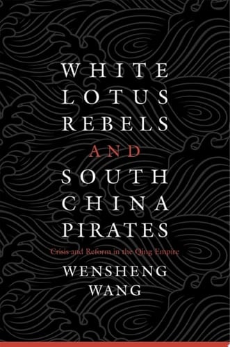 White Lotus Rebels and South China Pirates Crisis and Reform in the Qing Empire