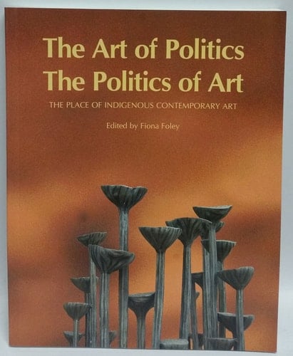 The Art of Politics the Politics of Art The Place of Indigenous Contemporary Art