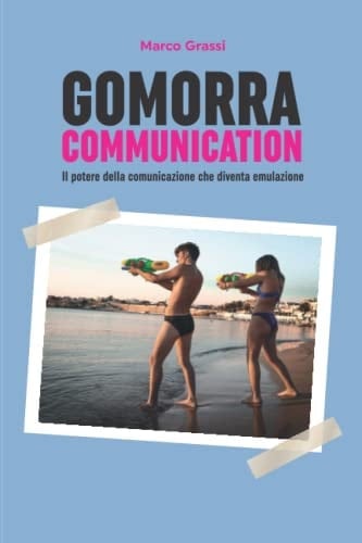 Gomorra Communication: Il potere della comunicazione che diventa emulazione (Italian Edition)