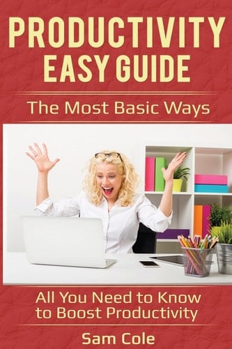 Productivity Easy Guide The Most Basic Ways - All You Need to Know to Boost Productivity