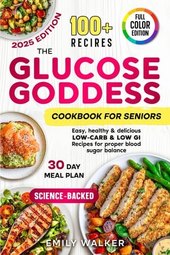 The Glucose Goddess Cookbook for Seniors: Easy, Healthy & Delicious Low-Carb & Low-GI Recipes for Proper Blood Sugar Balance | Science-Backed | 30-Day Meal Plan | Full Color Edition