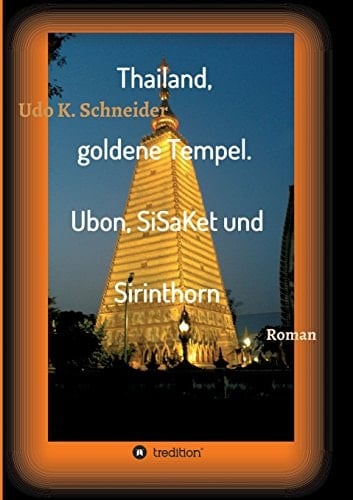 Thailand, goldene Tempel. Ubon, SiSaKet und Sirinthorn Bilderreise durch den Isan