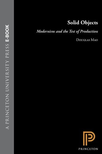 Solid Objects Modernism and the Test of Production