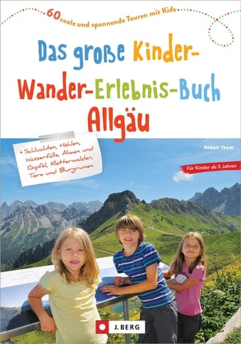 Das große Kinder-Wander-Erlebnis-Buch Allgäu die 78 coolsten Entdeckungen für Kids