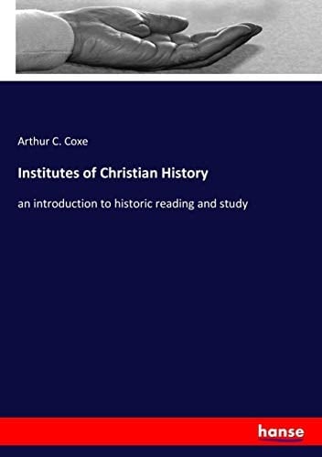 Institutes of Christian History An Introduction to Historic Reading and Study