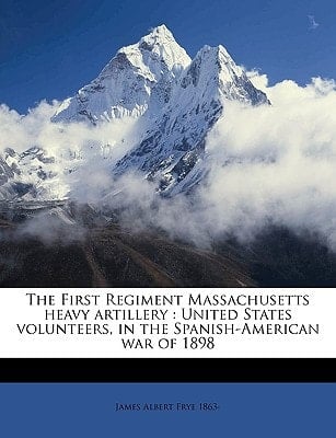 The First Regiment Massachusetts heavy artillery: United States volunteers, in the Spanish-American war of 1898