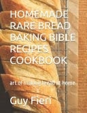 Homemade Rare Bread Baking Bible Recipes Cookbook - Art of Making Bread at Home