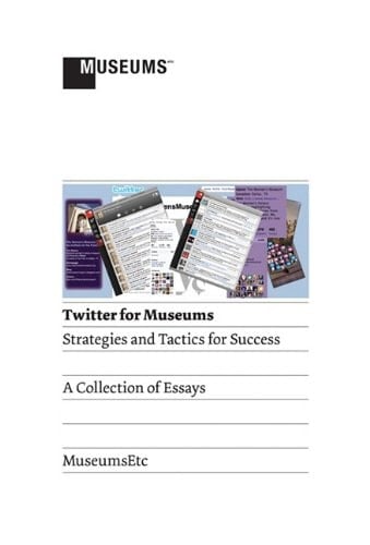 Twitter for Museums Strategies and Tactics for Success : a Collection of Essays