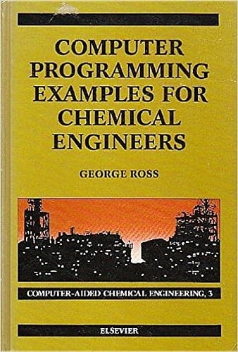Computer Programming Examples for Chemical Engineers (Computer-aided Chemical Engineering)