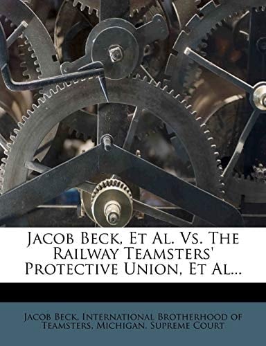 Jacob Beck, Et Al. Vs. The Railway Teamsters' Protective Union, Et Al...