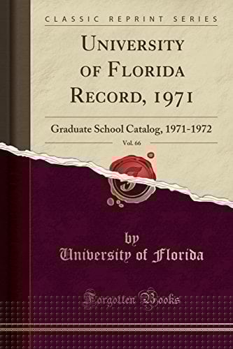 University of Florida Record, 1971, Vol. 66 Graduate School Catalog, 1971-1972 (Classic Reprint)