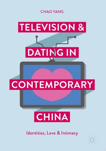 Television and Dating in Contemporary China Identities, Love and Intimacy