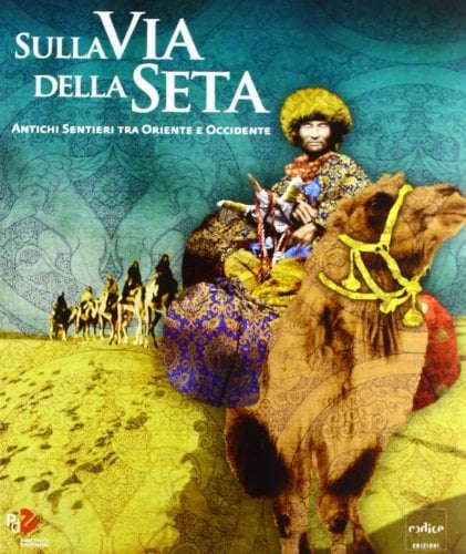 Sulla via della seta antichi sentieri tra Oriente e Occidente