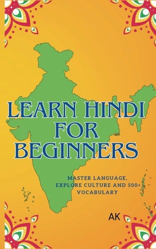 Learn Hindi for Beginners Master Language, Explore Culture, and Build a 500+ Word Vocabulary