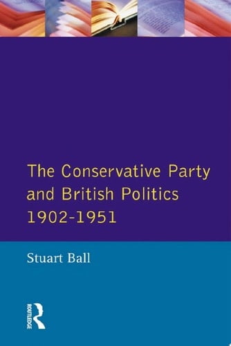 The Conservative Party and British Politics 1902 - 1951