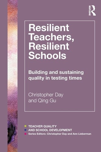Resilient Teachers, Resilient Schools Building and Sustaining Quality in Testing Times