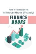 Finance Books How To Invest Wisely And Manage Finance Effectively?: Investing Wisely