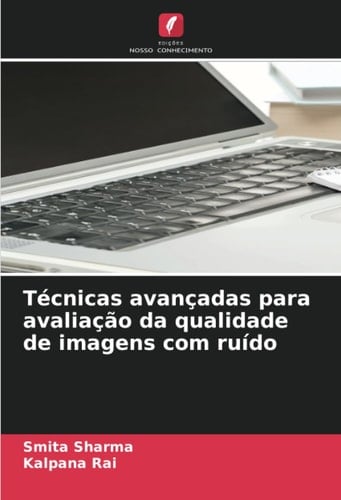 Técnicas avançadas para avaliação da qualidade de imagens com ruído (Portuguese Edition)