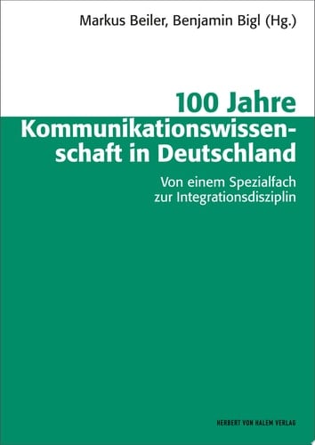 100 Jahre Kommunikationswissenschaft in Deutschland Von einem Spezialfach zur Integrationsdisziplin