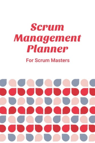 Scrum Management Planner: Weekly Notepad for any Scrum Master, Tech Lead, Product Owner, System Architect, Business Owner, Software Developer, ... for Agile Scrum Team Members & Tech Sprints